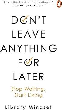Don't leave anything for later: Stop Waiting, Start Living